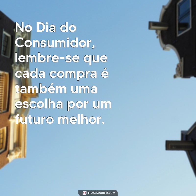 Mensagens Inspiradoras para Celebrar o Dia do Consumidor 