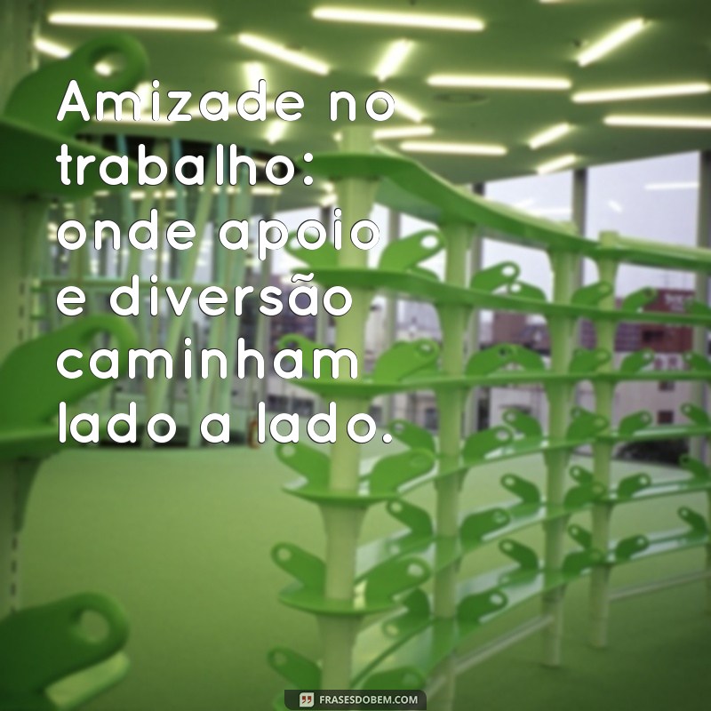 Como Construir Amizades Duradouras no Ambiente de Trabalho 