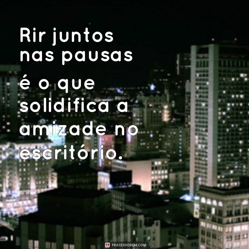 Como Construir Amizades Duradouras no Ambiente de Trabalho 