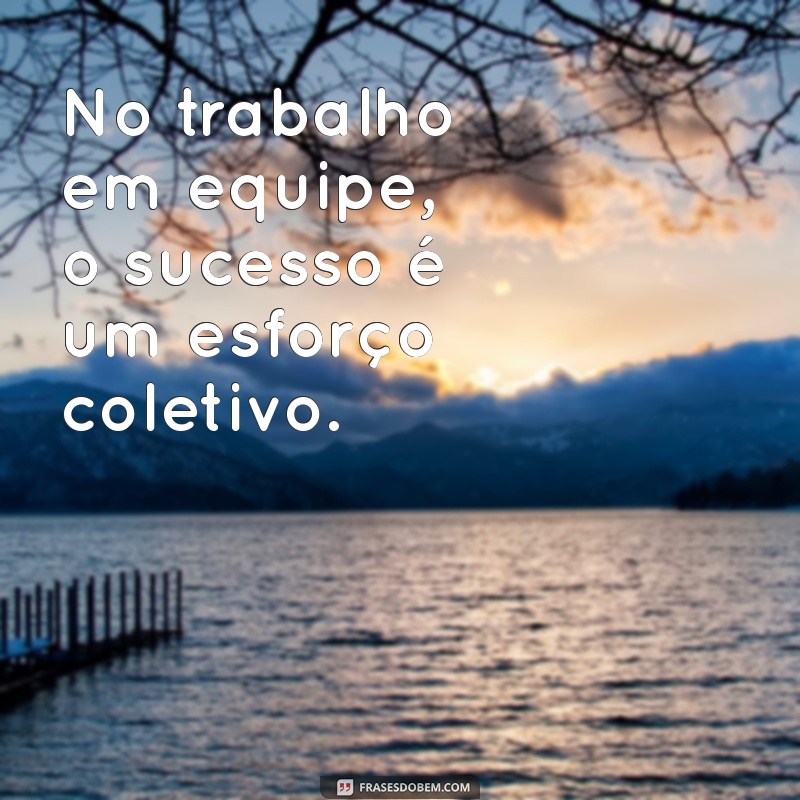 Frases Inspiradoras para Fortalecer o Trabalho em Equipe 