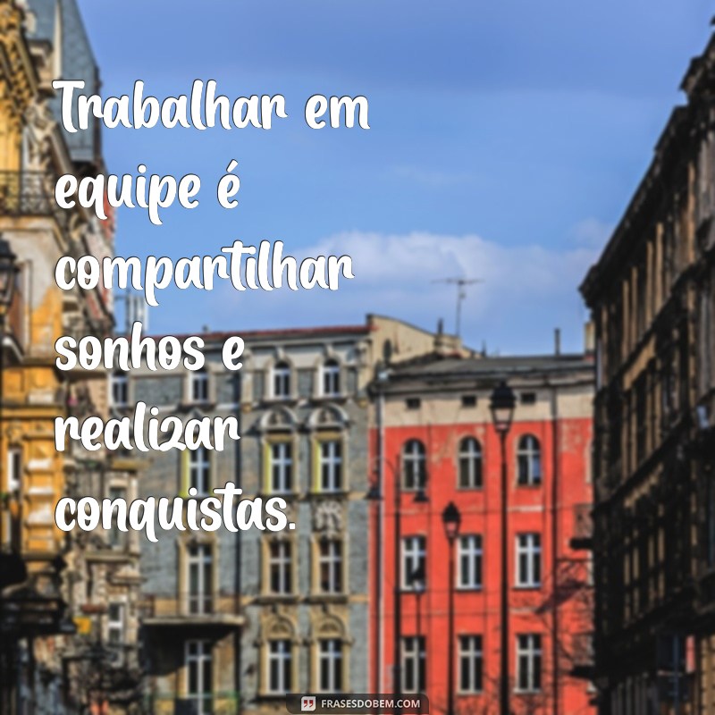 Frases Inspiradoras para Fortalecer o Trabalho em Equipe 