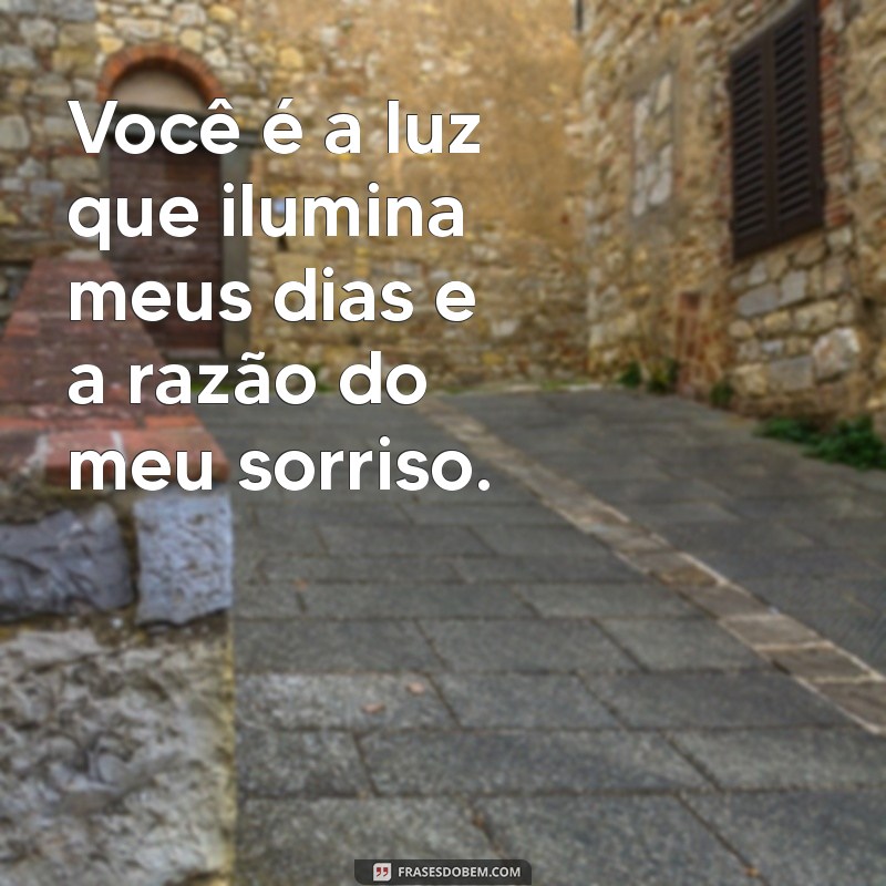 frases linda para uma pessoa especial Você é a luz que ilumina meus dias e a razão do meu sorriso.