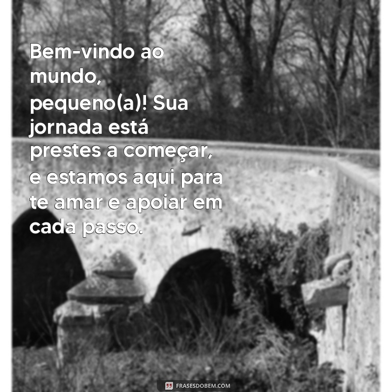 boas vindas chegada mensagem para bebe que vai nascer Bem-vindo ao mundo, pequeno(a)! Sua jornada está prestes a começar, e estamos aqui para te amar e apoiar em cada passo.