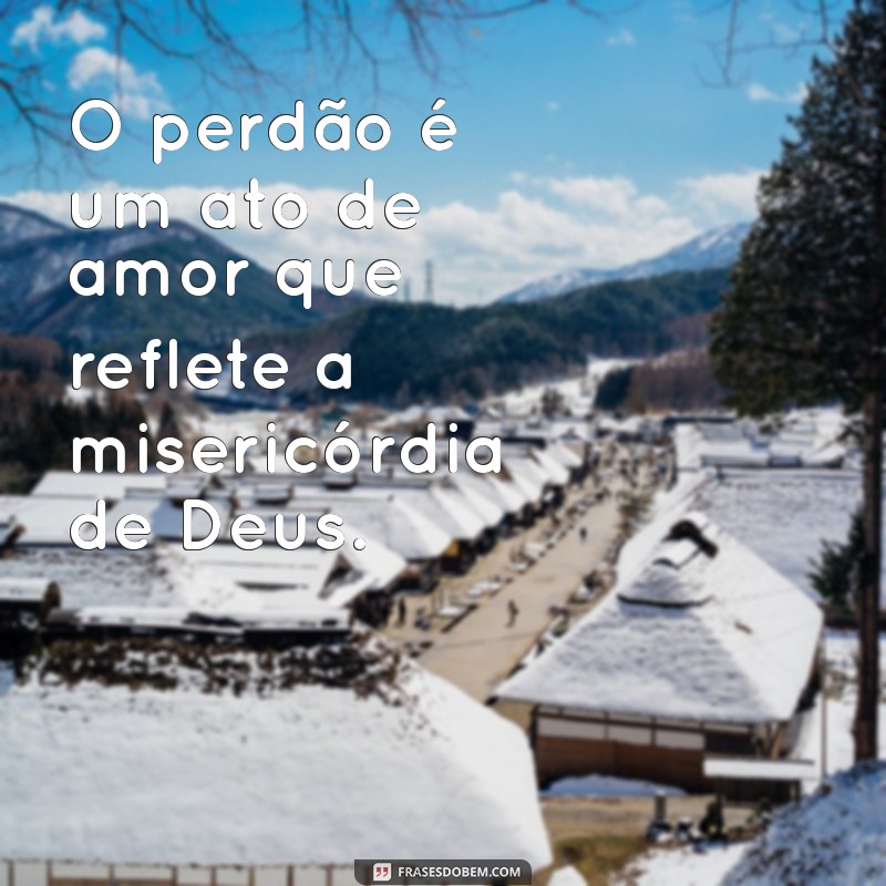 a importância do perdão segundo a bíblia O perdão é um ato de amor que reflete a misericórdia de Deus.