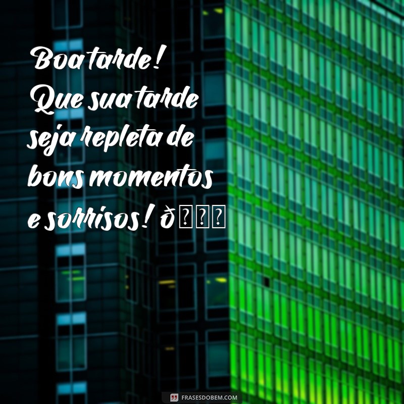 boa tarde para whatsapp Boa tarde! Que sua tarde seja repleta de bons momentos e sorrisos! 😊