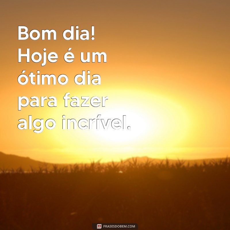 10 Dicas Infalíveis para Dar um Bom Dia Marcante e Inspirador 