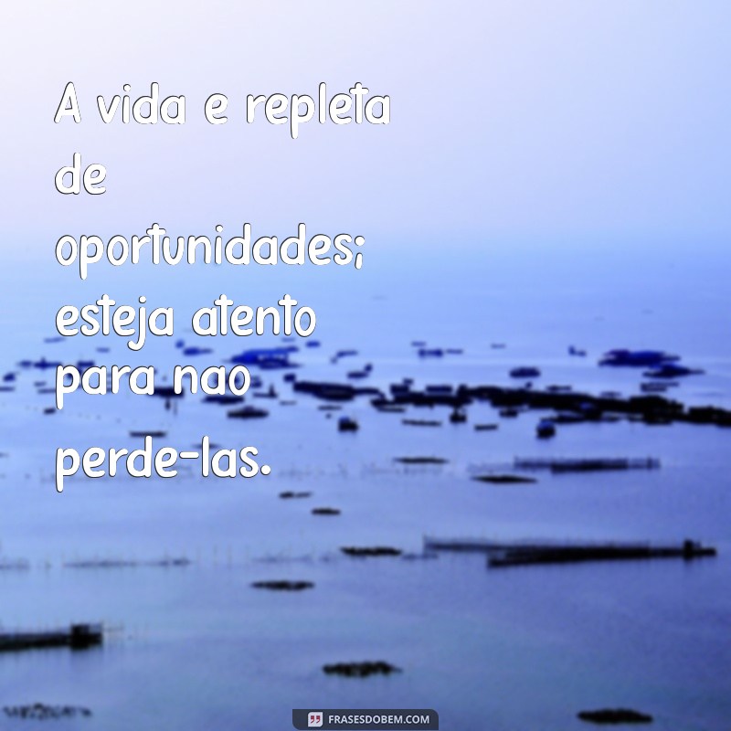 Frases Inspiradoras para Valorizar a Vida e Apreciar Cada Momento 