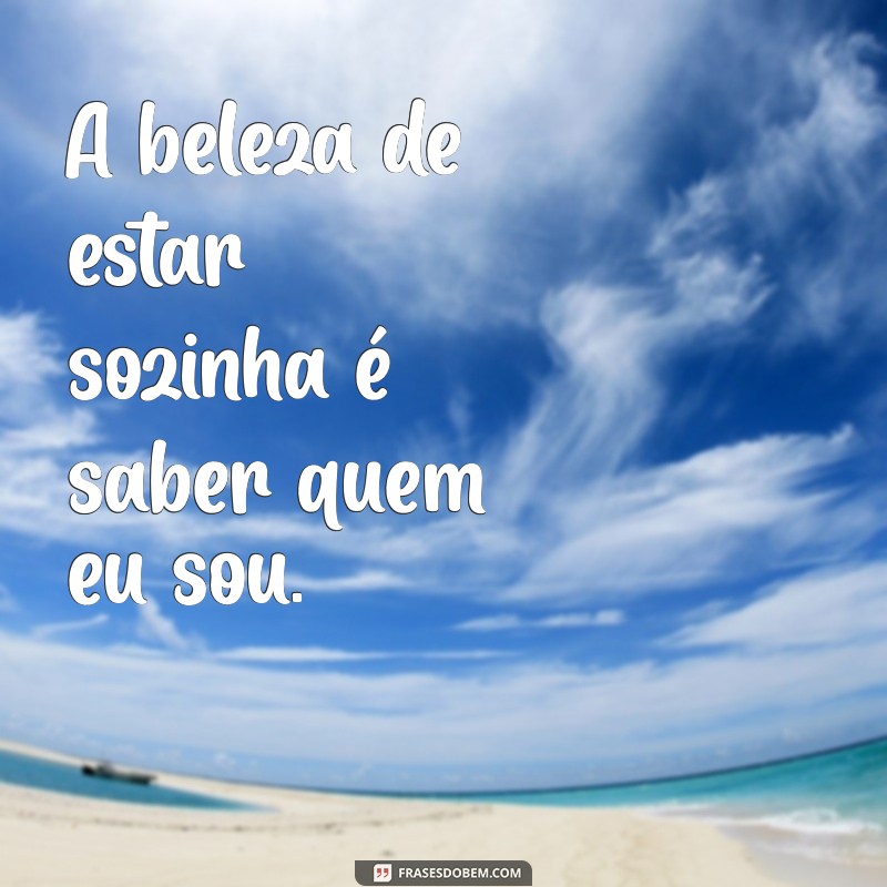 Frases Inspiradoras para Acompanhar suas Fotos Sozinha 