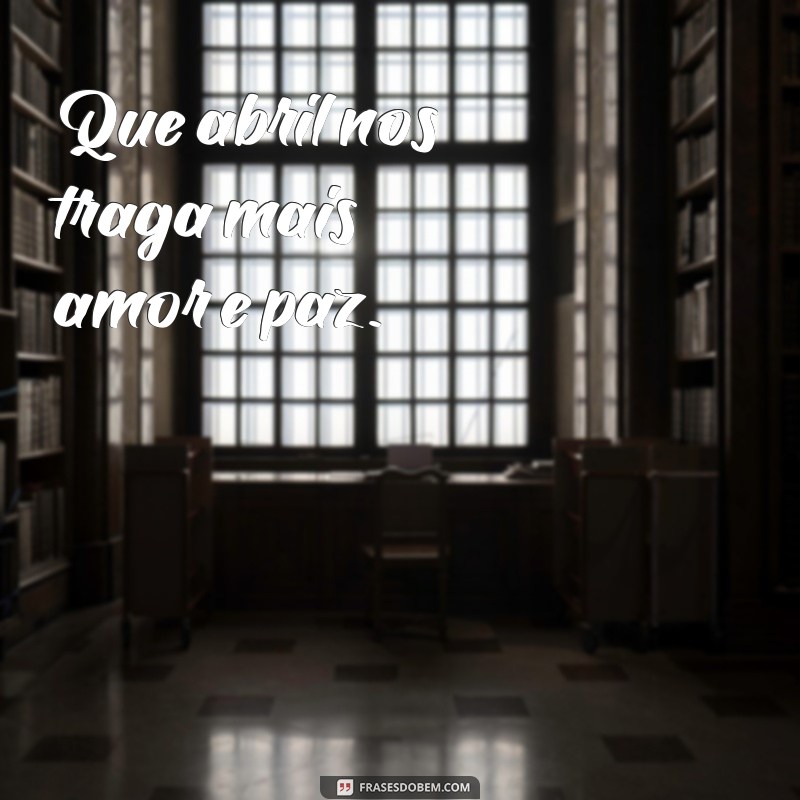 Frases Inspiradoras para Receber Abril com Positividade 