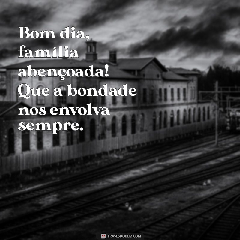 Bom Dia, Família Abençoada: Mensagens Inspiradoras para Começar o Dia com Gratidão 