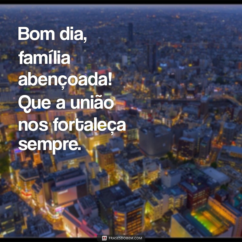 Bom Dia, Família Abençoada: Mensagens Inspiradoras para Começar o Dia com Gratidão 