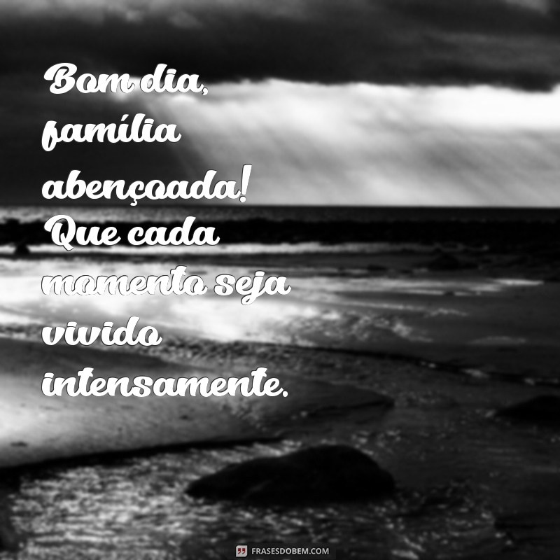 Bom Dia, Família Abençoada: Mensagens Inspiradoras para Começar o Dia com Gratidão 