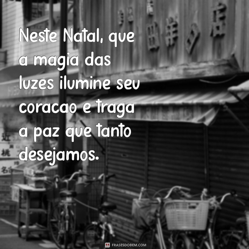 reflexão:1_y1ni3emr4= feliz:qmcfz9nedbc= mensagem de natal Neste Natal, que a magia das luzes ilumine seu coração e traga a paz que tanto desejamos.