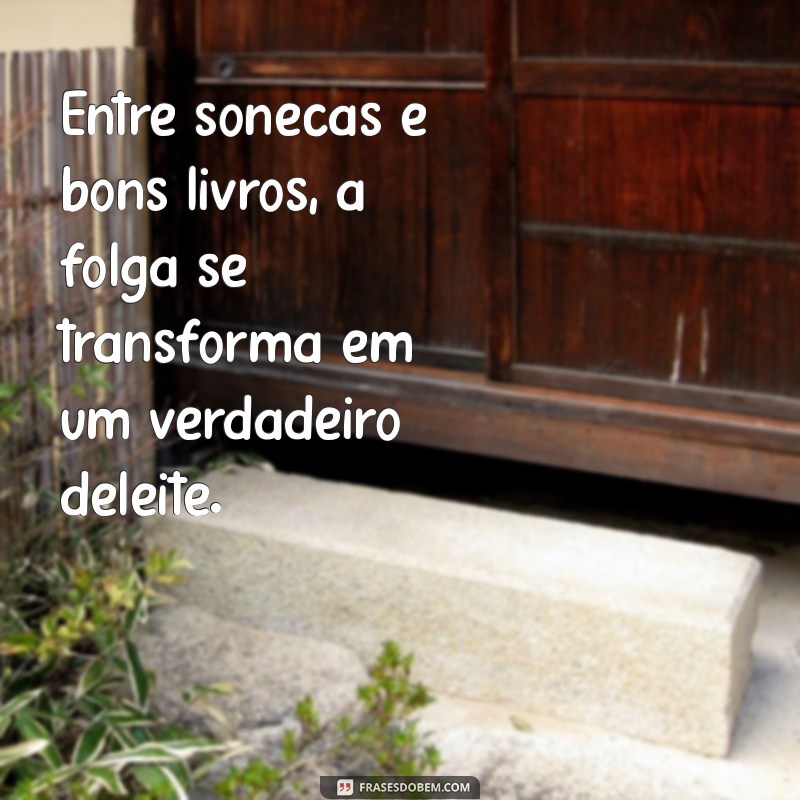 Frases Inspiradoras para Aproveitar sua Folga ao Máximo 