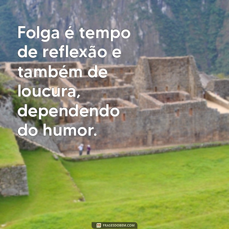 Frases Inspiradoras para Aproveitar sua Folga ao Máximo 