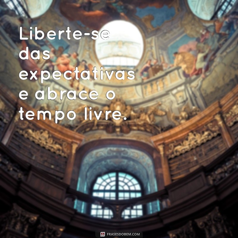 Frases Inspiradoras para Aproveitar sua Folga ao Máximo 