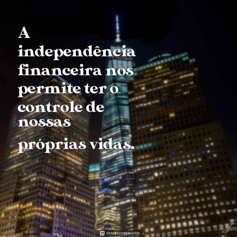 Descubra as melhores frases de liberdade financeira para alcançar prosperidade e independência 