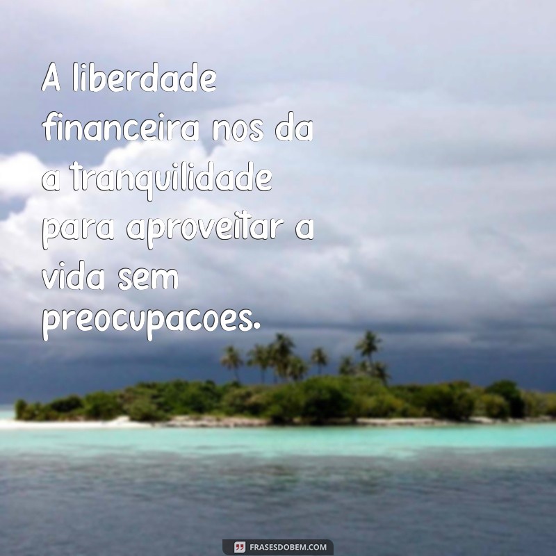 Descubra as melhores frases de liberdade financeira para alcançar prosperidade e independência 