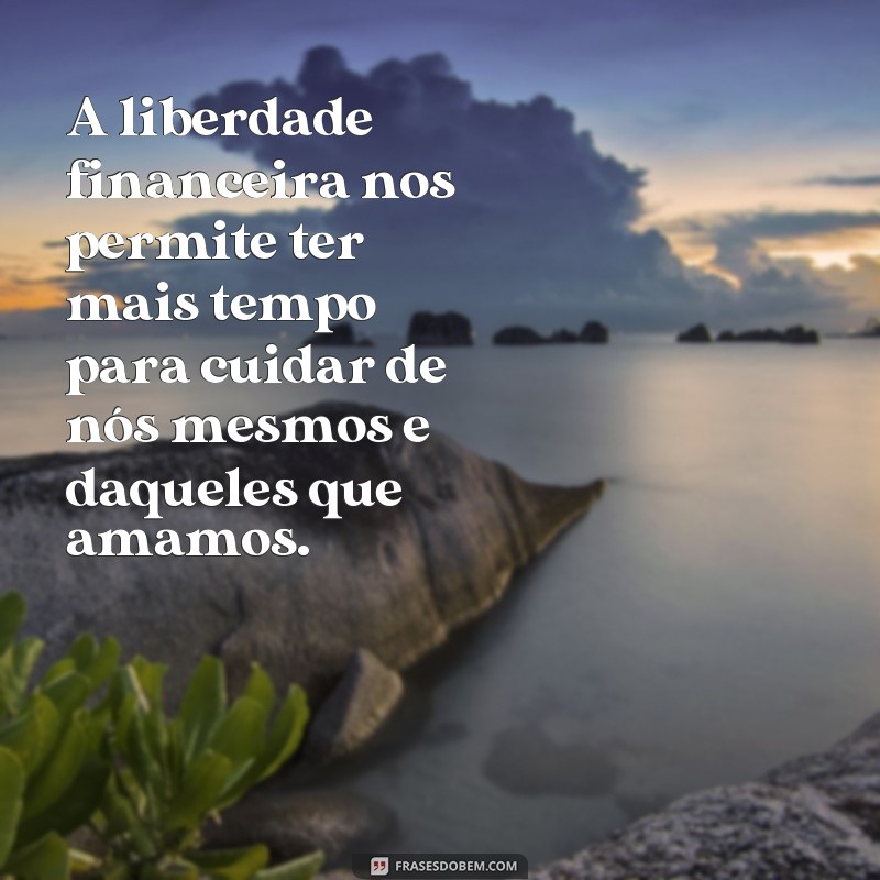 Descubra as melhores frases de liberdade financeira para alcançar prosperidade e independência 