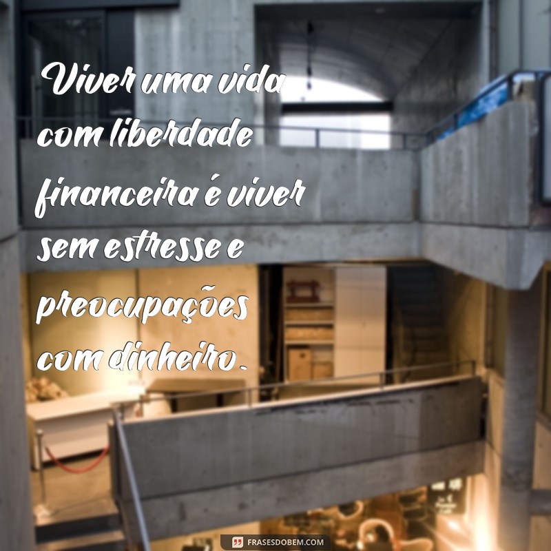 Descubra as melhores frases de liberdade financeira para alcançar prosperidade e independência 