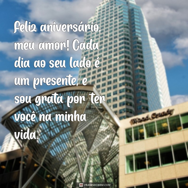 msg de aniversário pro marido Feliz aniversário, meu amor! Cada dia ao seu lado é um presente, e sou grata por ter você na minha vida.