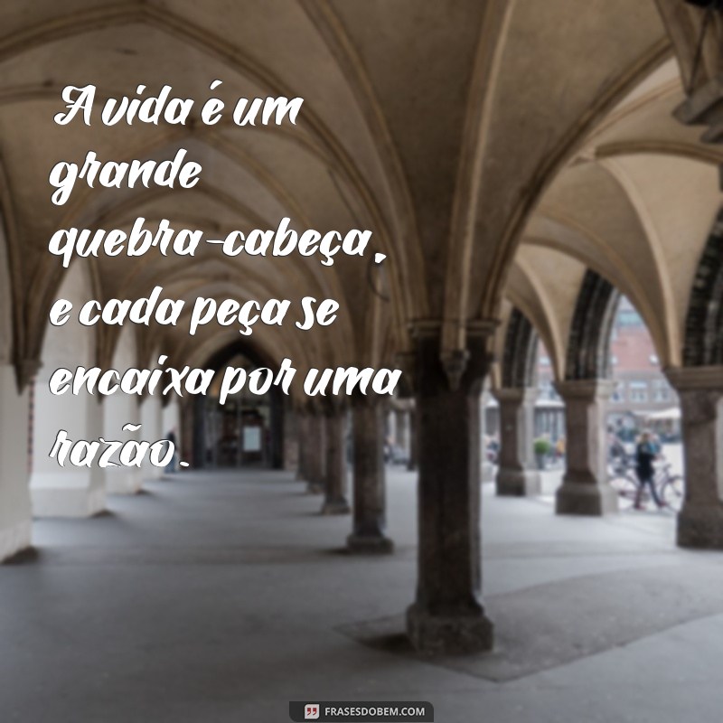 mensagem de nada é por acaso A vida é um grande quebra-cabeça, e cada peça se encaixa por uma razão.