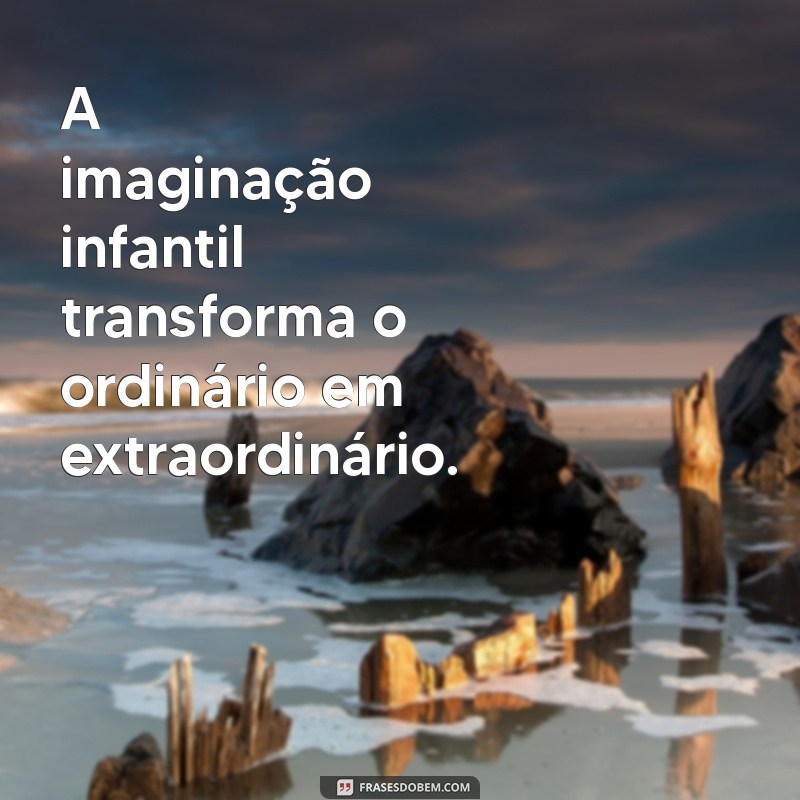 Frases Inspiradoras sobre a Imaginação Infantil: Estimule a Criatividade das Crianças 