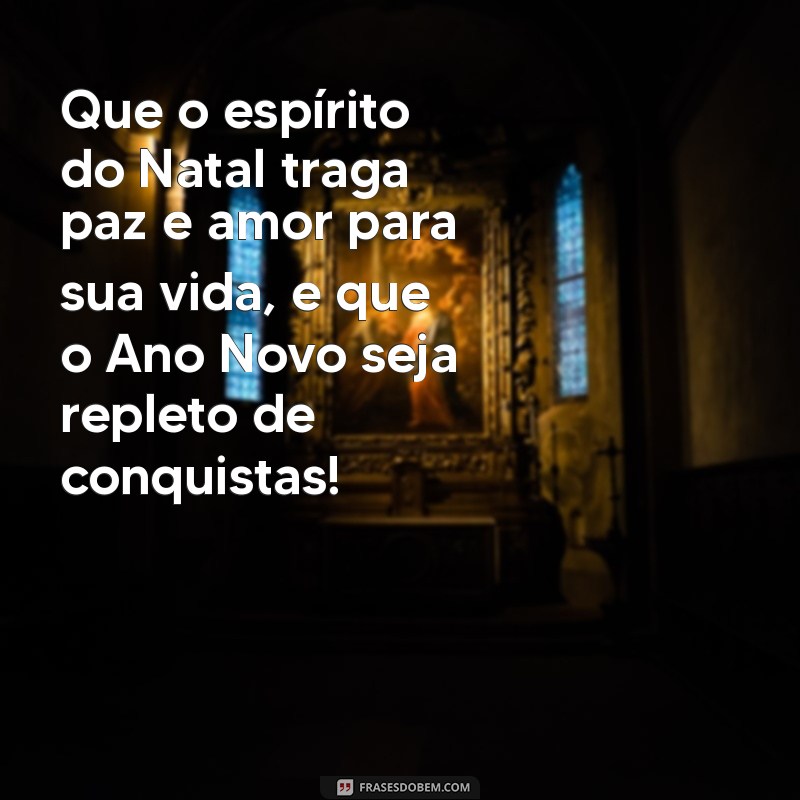 frases de feliz natal e prospero ano novo Que o espírito do Natal traga paz e amor para sua vida, e que o Ano Novo seja repleto de conquistas!