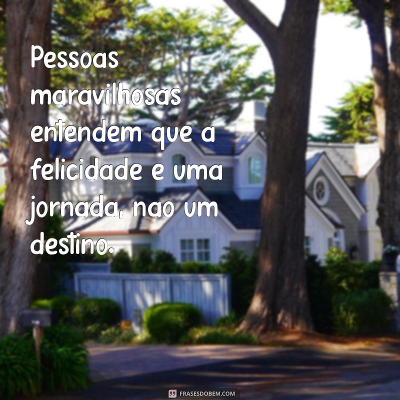 Frases Inspiradoras para Celebrar Pessoas Maravilhosas em Sua Vida 