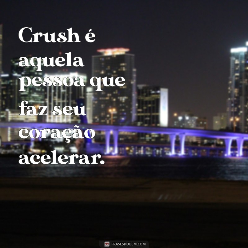 o que é crush que todos falam Crush é aquela pessoa que faz seu coração acelerar.