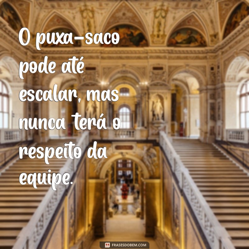 Frases Engraçadas e Reflexivas sobre Puxa-Saco no Trabalho: Entenda o Fenômeno 