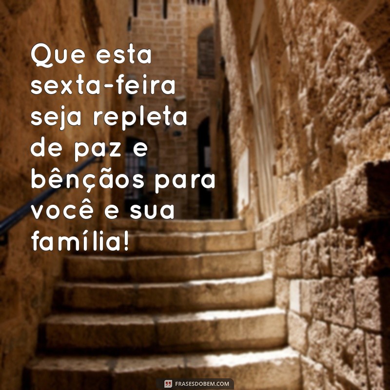 mensagem para uma sexta-feira abençoada Que esta sexta-feira seja repleta de paz e bênçãos para você e sua família!