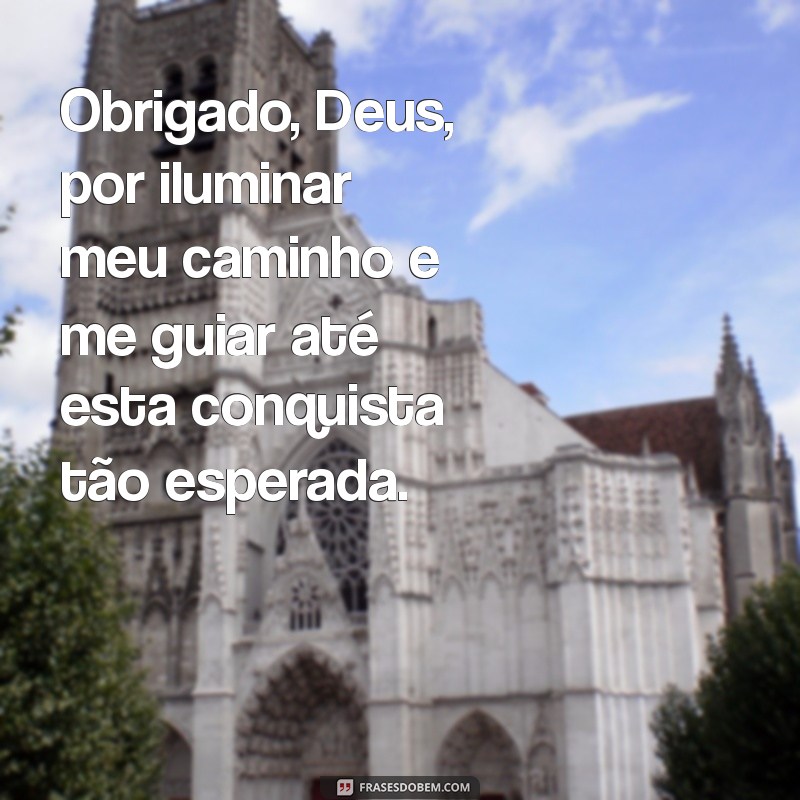 mensagem de gratidão a deus por uma conquista Obrigado, Deus, por iluminar meu caminho e me guiar até esta conquista tão esperada.