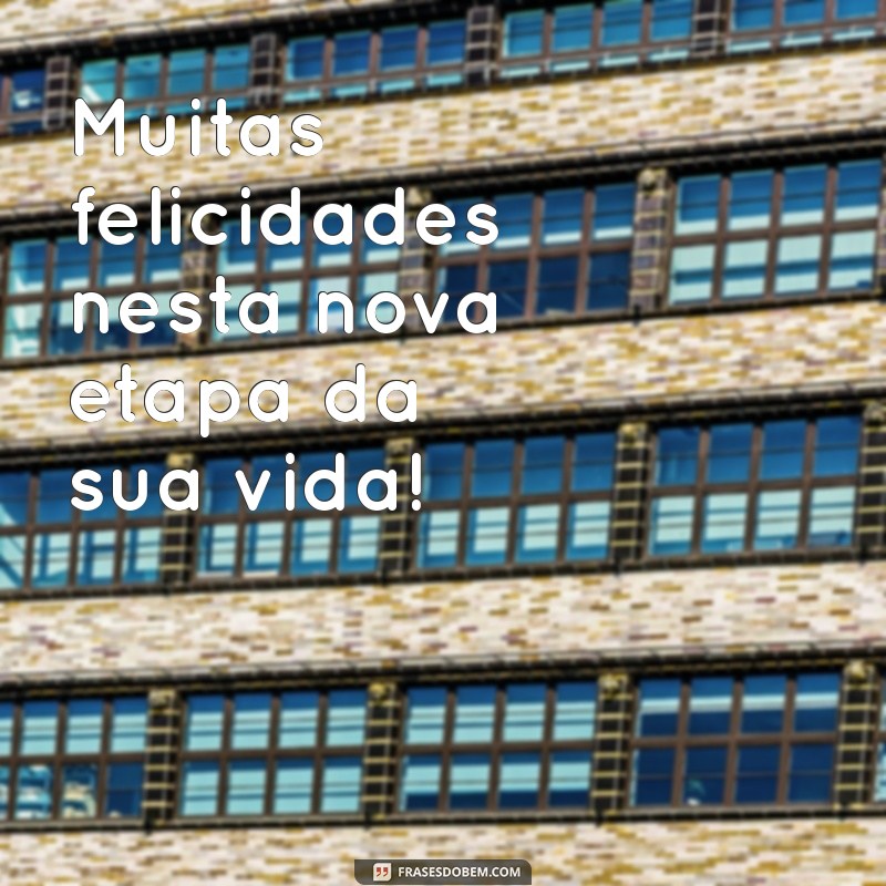 muitas felicidades Muitas felicidades nesta nova etapa da sua vida!