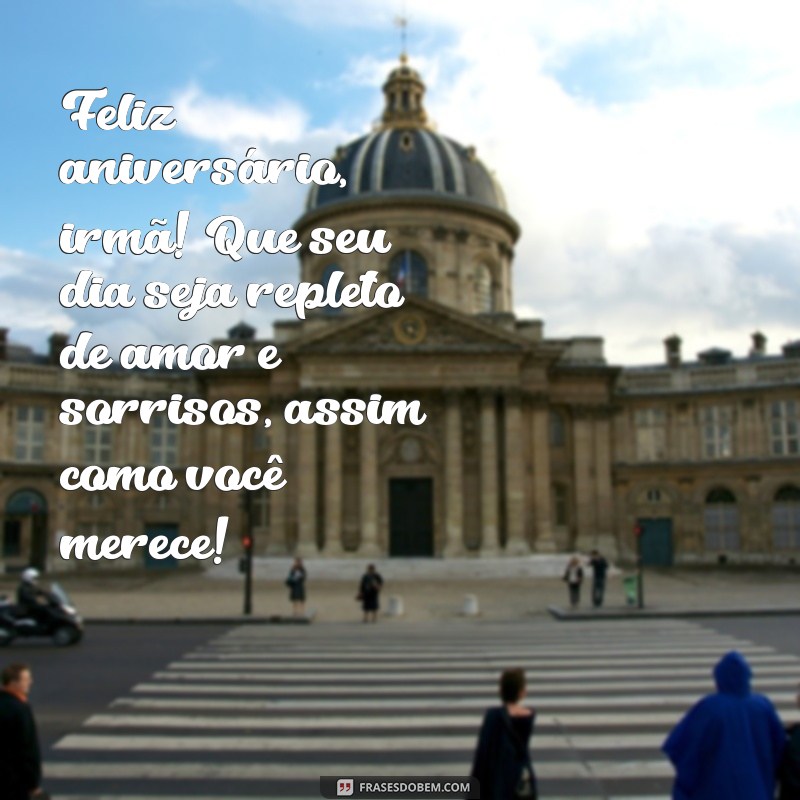 mensagem de aniversário de irmã para irmã Feliz aniversário, irmã! Que seu dia seja repleto de amor e sorrisos, assim como você merece!