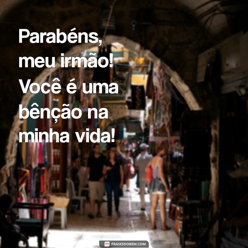 Parabéns Maninho: Mensagens e Frases para Celebrar Seu Aniversário 