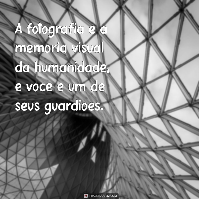 Frases Inspiradoras para Fotógrafos: Mensagens que Capturam a Essência da Arte 