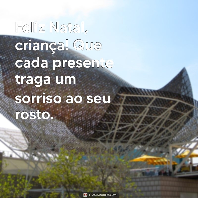 Feliz Natal para Crianças: Mensagens e Frases Encantadoras para Celebrar a Magia da Data 