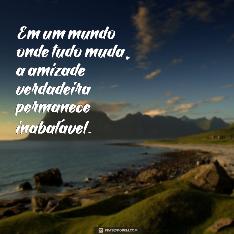 Frases Inspiradoras sobre Amizades Verdadeiras: Celebre os Laços que Duram 