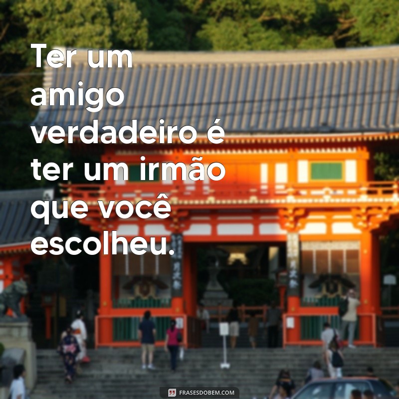 Frases Inspiradoras sobre Amizades Verdadeiras: Celebre os Laços que Duram 