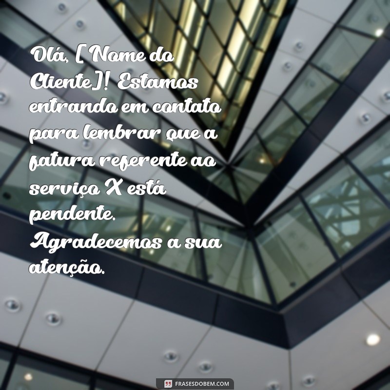 mensagem de cobrança para cliente Olá, [Nome do Cliente]! Estamos entrando em contato para lembrar que a fatura referente ao serviço X está pendente. Agradecemos a sua atenção.