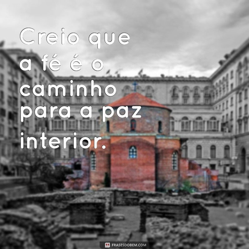 oração creio Creio que a fé é o caminho para a paz interior.