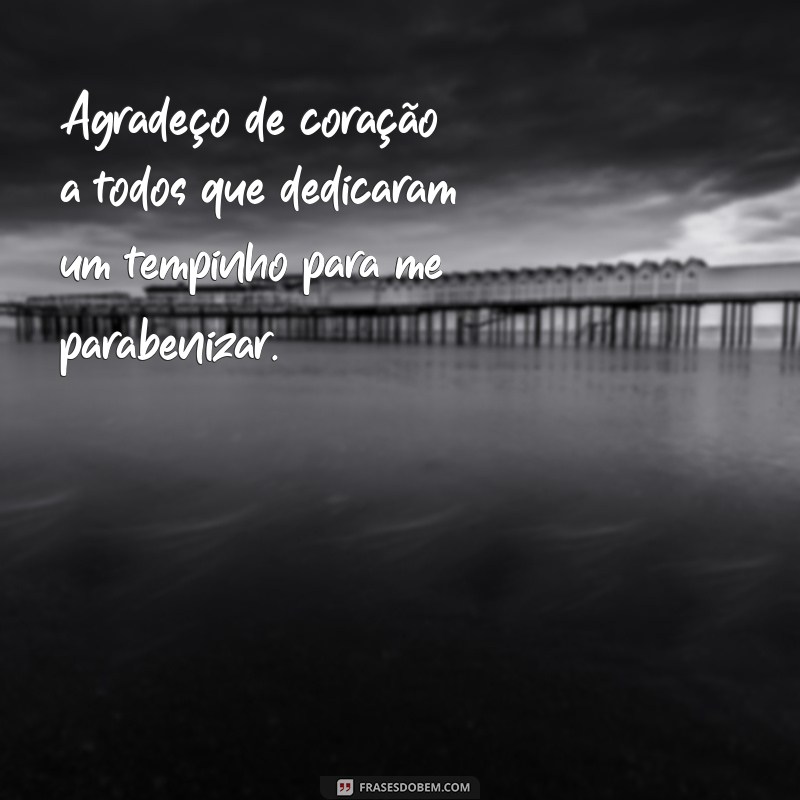 agradeço a todos que tiraram um tempinho para me parabenizar Agradeço de coração a todos que dedicaram um tempinho para me parabenizar.