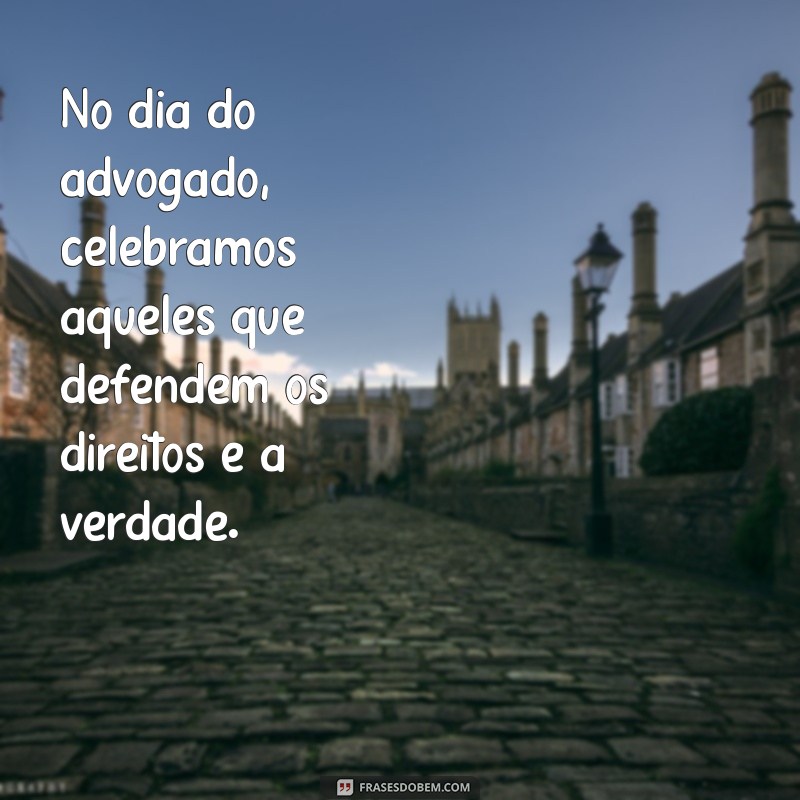 Frases Inspiradoras para Celebrar o Dia do Advogado 