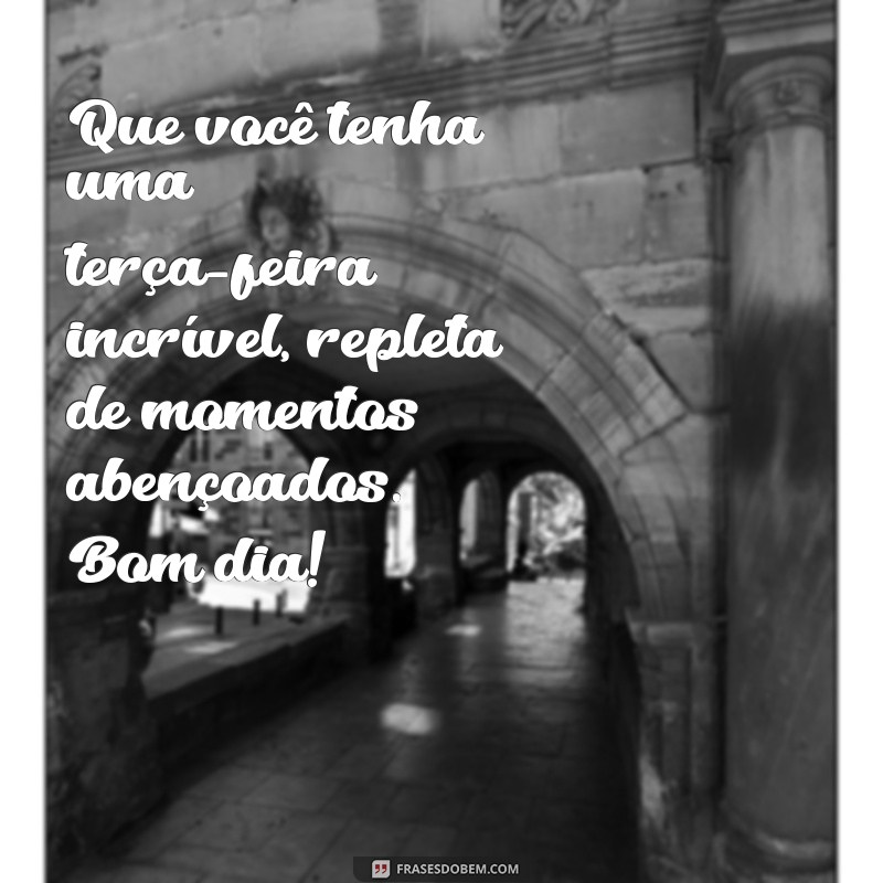 Frases Inspiradoras para uma Terça-Feira Abençoada: Mensagens de Bom Dia 