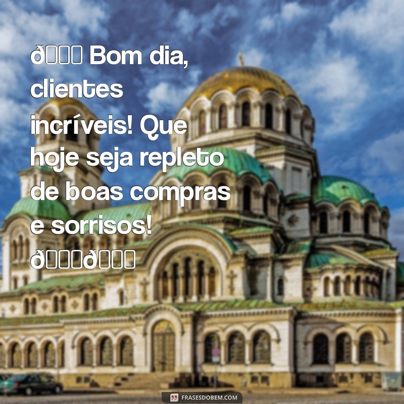 mensagem de bom dia para story de loja 🌞 Bom dia, clientes incríveis! Que hoje seja repleto de boas compras e sorrisos! 🎉🛍️