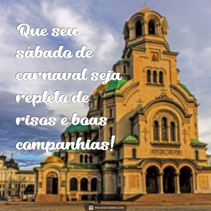 Feliz Sábado de Carnaval: Celebre com Alegria e Inspiração! 