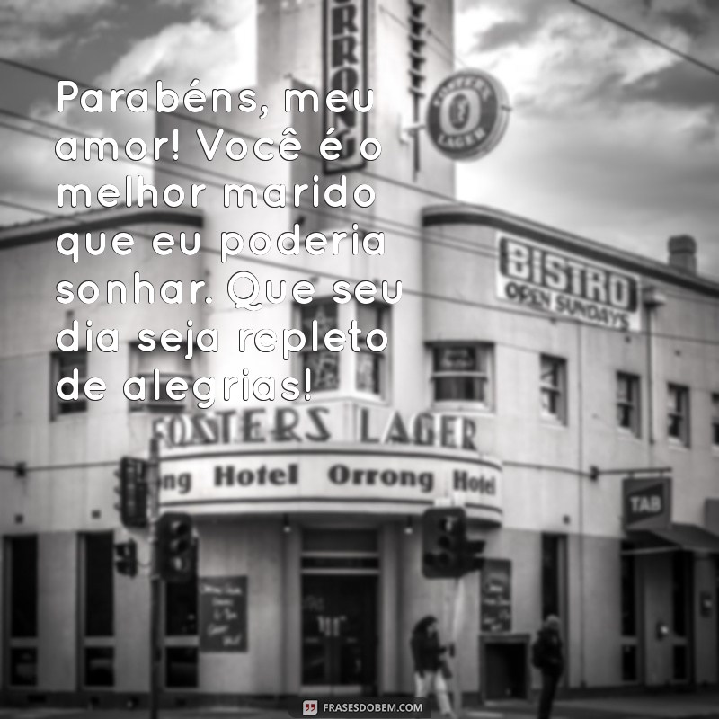 parabens para marido Parabéns, meu amor! Você é o melhor marido que eu poderia sonhar. Que seu dia seja repleto de alegrias!