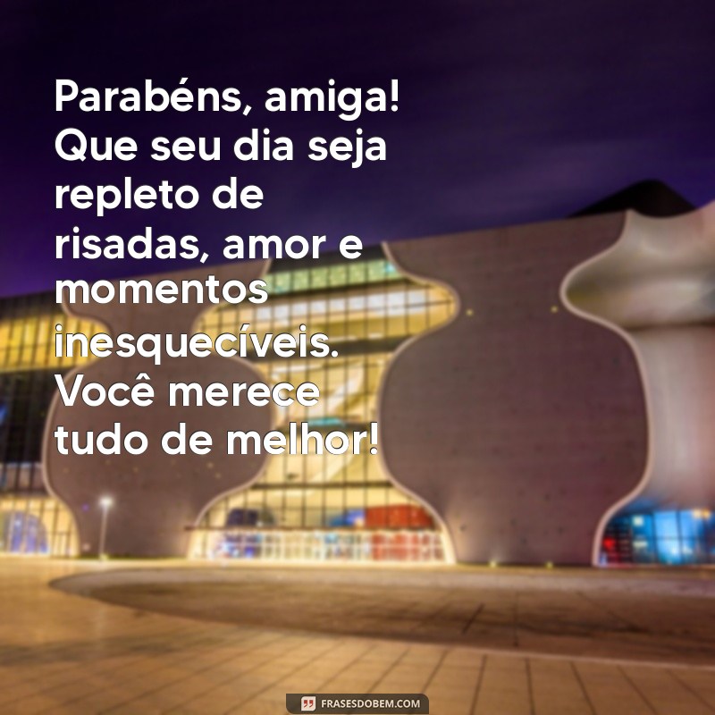 texto desejando feliz aniversário para amiga Parabéns, amiga! Que seu dia seja repleto de risadas, amor e momentos inesquecíveis. Você merece tudo de melhor!