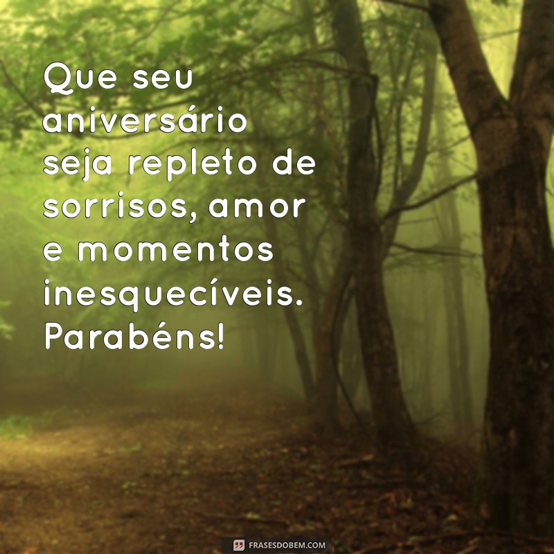 mensagem de aaniversário Que seu aniversário seja repleto de sorrisos, amor e momentos inesquecíveis. Parabéns!